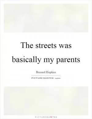 The streets was basically my parents Picture Quote #1