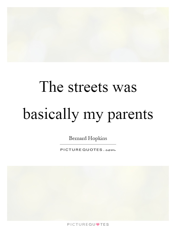 The streets was basically my parents Picture Quote #1