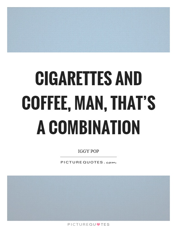 Cigarettes and coffee, man, that's a combination Picture Quote #1