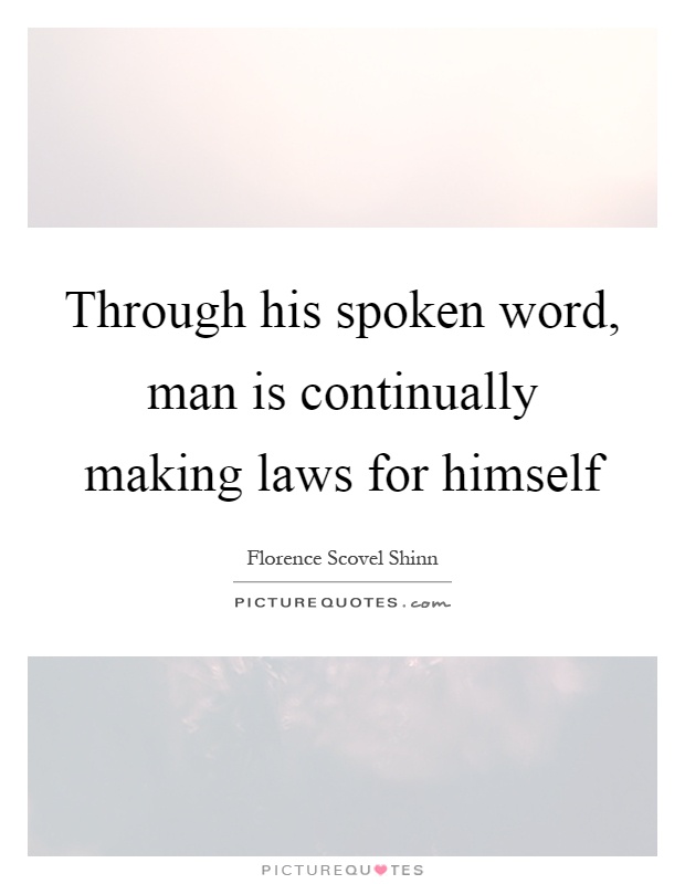 Through his spoken word, man is continually making laws for himself Picture Quote #1