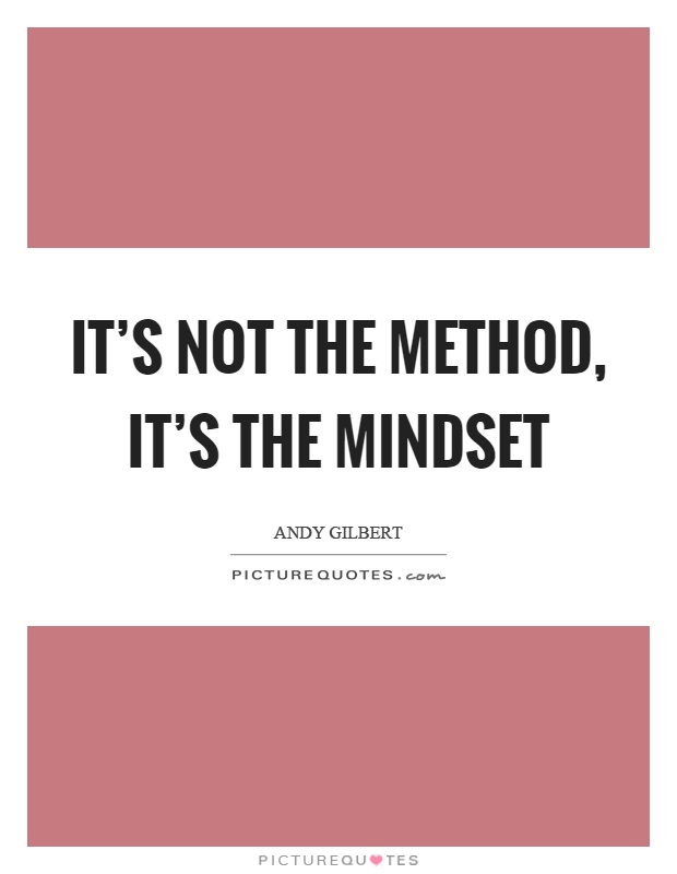 It's not the method, it's the mindset Picture Quote #1