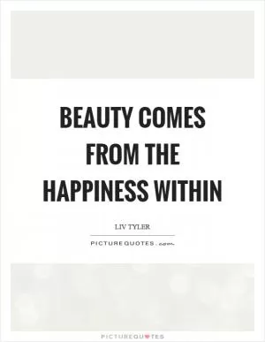 Beauty comes from the happiness within Picture Quote #1