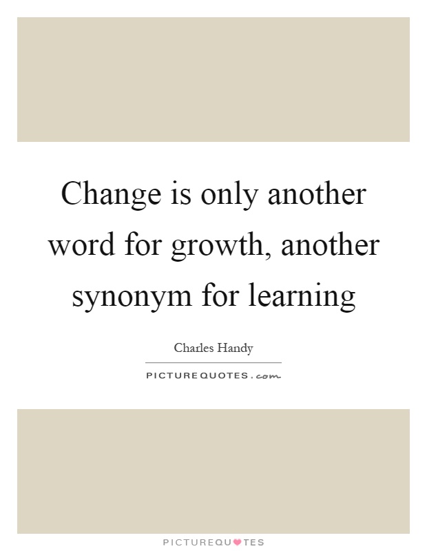 Change is only another word for growth, another synonym for learning Picture Quote #1