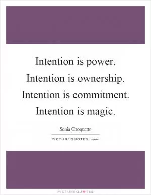 Intention is power. Intention is ownership. Intention is commitment. Intention is magic Picture Quote #1
