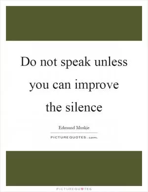 Do not speak unless you can improve the silence Picture Quote #1