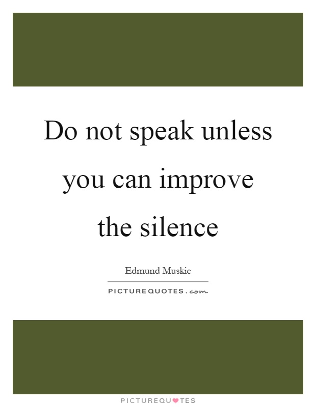Do not speak unless you can improve the silence Picture Quote #1