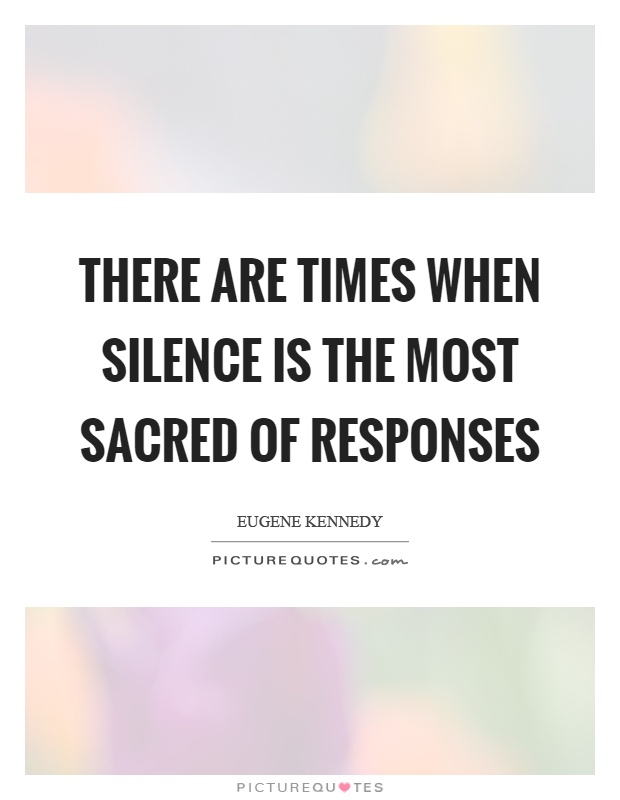 There are times when silence is the most sacred of responses Picture Quote #1