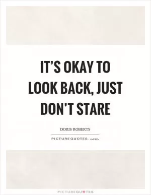 It’s okay to look back, just don’t stare Picture Quote #1