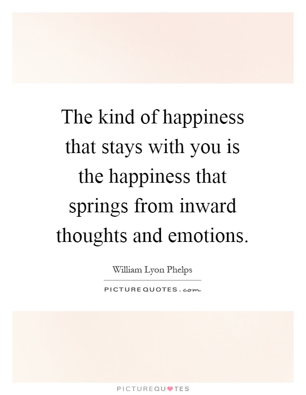 The kind of happiness that stays with you is the happiness that springs from inward thoughts and emotions Picture Quote #1