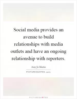 Social media provides an avenue to build relationships with media outlets and have an ongoing relationship with reporters Picture Quote #1