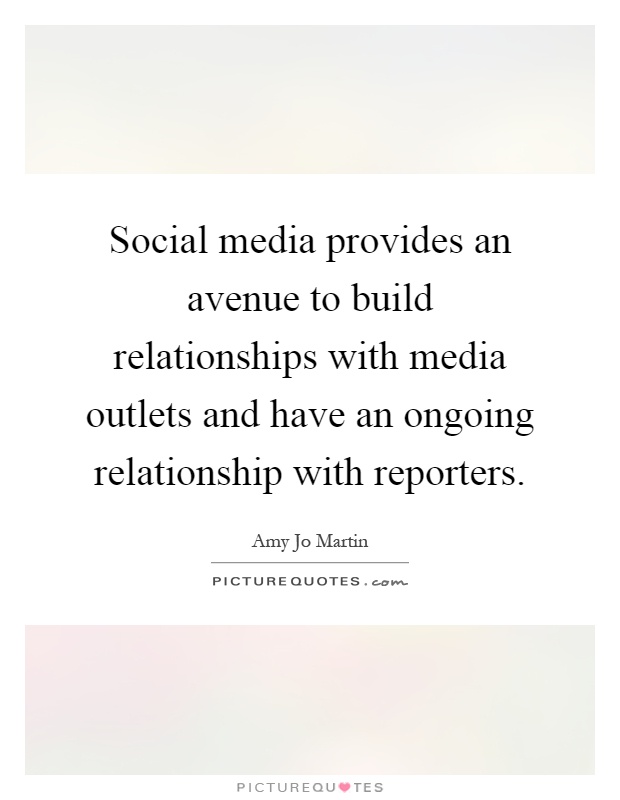 Social media provides an avenue to build relationships with media outlets and have an ongoing relationship with reporters Picture Quote #1