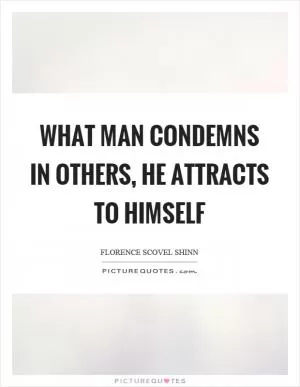 What man condemns in others, he attracts to himself Picture Quote #1