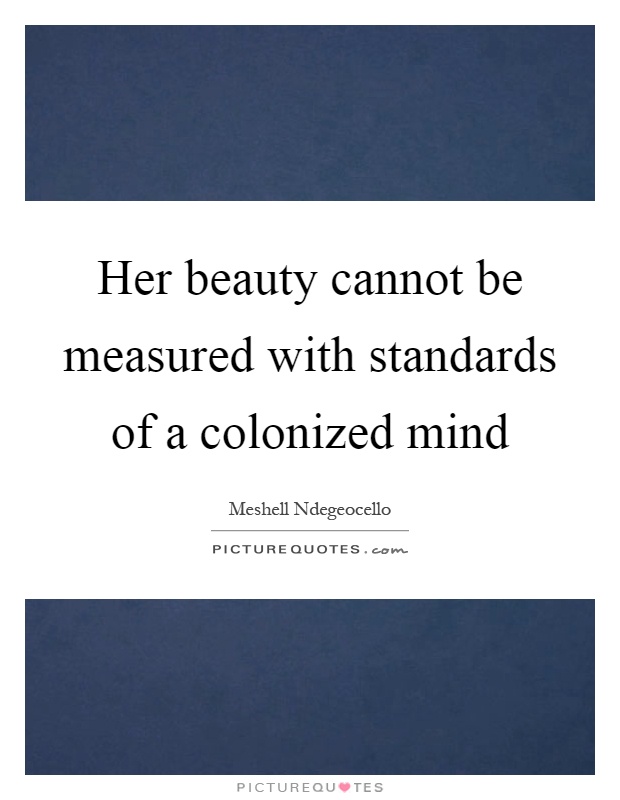 Her beauty cannot be measured with standards of a colonized mind Picture Quote #1