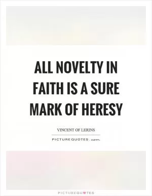 All novelty in faith is a sure mark of heresy Picture Quote #1