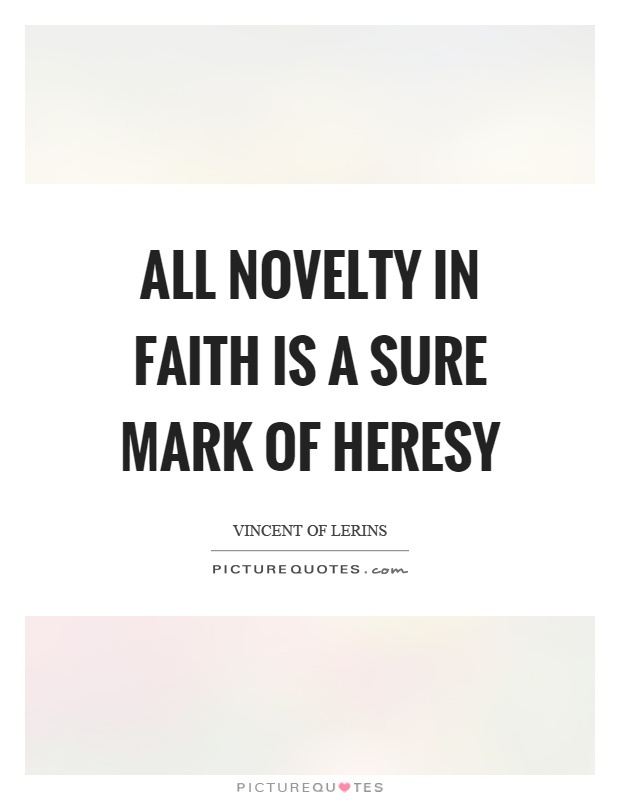 All novelty in faith is a sure mark of heresy Picture Quote #1
