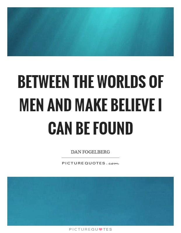 Between the worlds of men and make believe I can be found Picture Quote #1