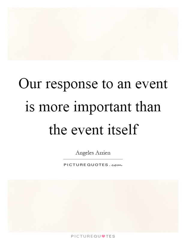 Our response to an event is more important than the event itself Picture Quote #1