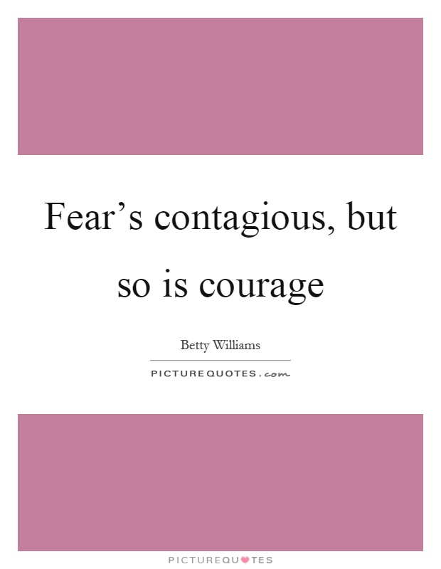 Fear's contagious, but so is courage Picture Quote #1