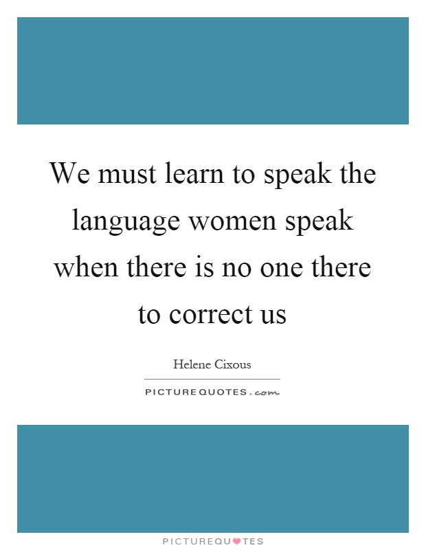 We must learn to speak the language women speak when there is no one there to correct us Picture Quote #1