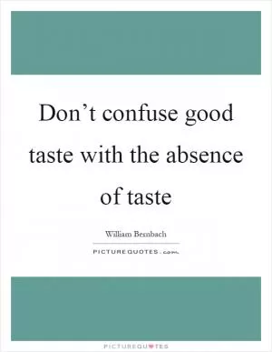 Don’t confuse good taste with the absence of taste Picture Quote #1