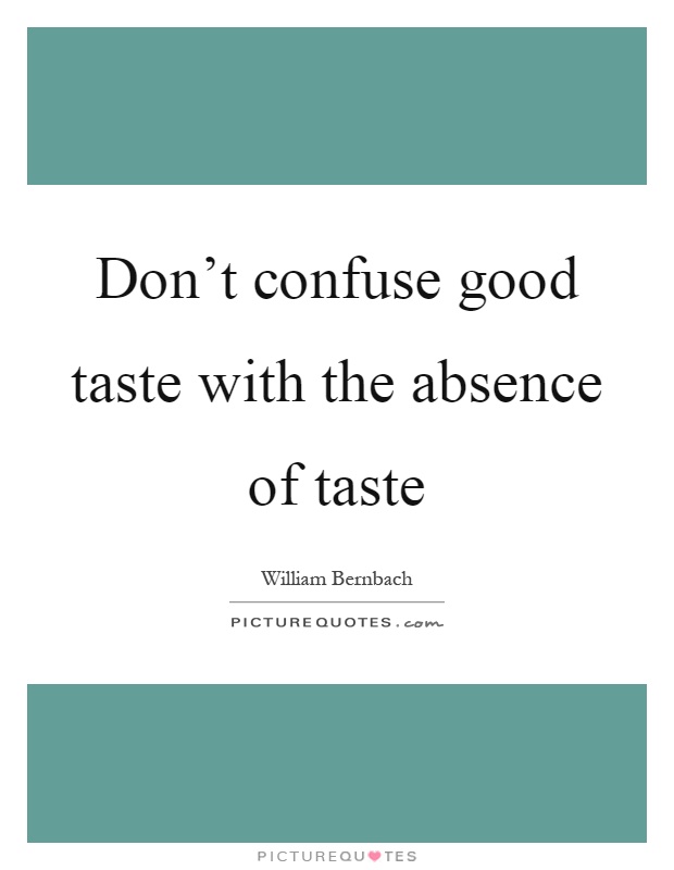 Don't confuse good taste with the absence of taste Picture Quote #1