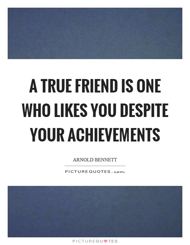 A true friend is one who likes you despite your achievements Picture Quote #1