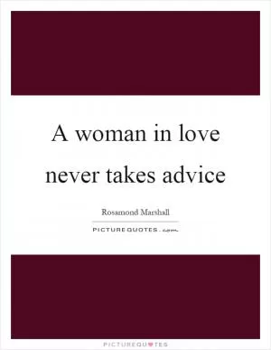 A woman in love never takes advice Picture Quote #1