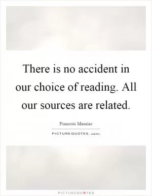 There is no accident in our choice of reading. All our sources are related Picture Quote #1