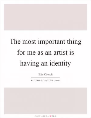 The most important thing for me as an artist is having an identity Picture Quote #1