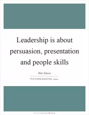 Leadership is about persuasion, presentation and people skills Picture Quote #1