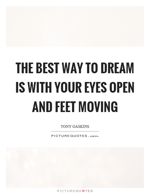 The best way to dream is with your eyes open and feet moving Picture Quote #1