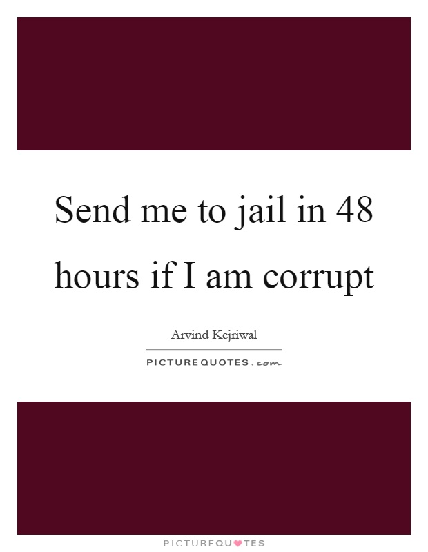Send me to jail in 48 hours if I am corrupt Picture Quote #1
