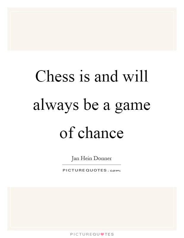 Chess is and will always be a game of chance Picture Quote #1