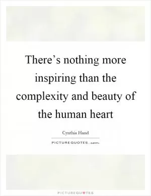 There’s nothing more inspiring than the complexity and beauty of the human heart Picture Quote #1