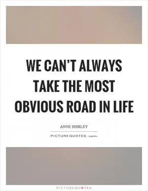 We can’t always take the most obvious road in life Picture Quote #1
