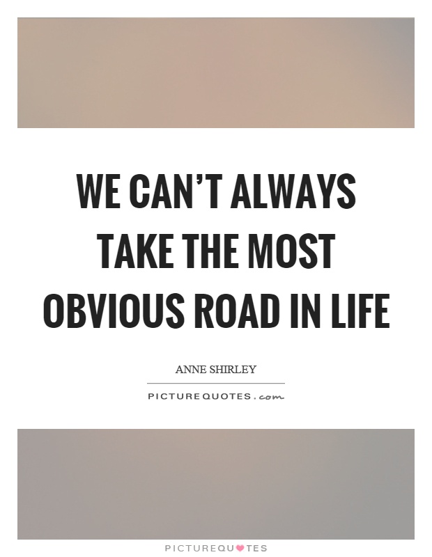 We can't always take the most obvious road in life Picture Quote #1