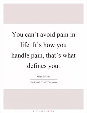 You can’t avoid pain in life. It’s how you handle pain, that’s what defines you Picture Quote #1