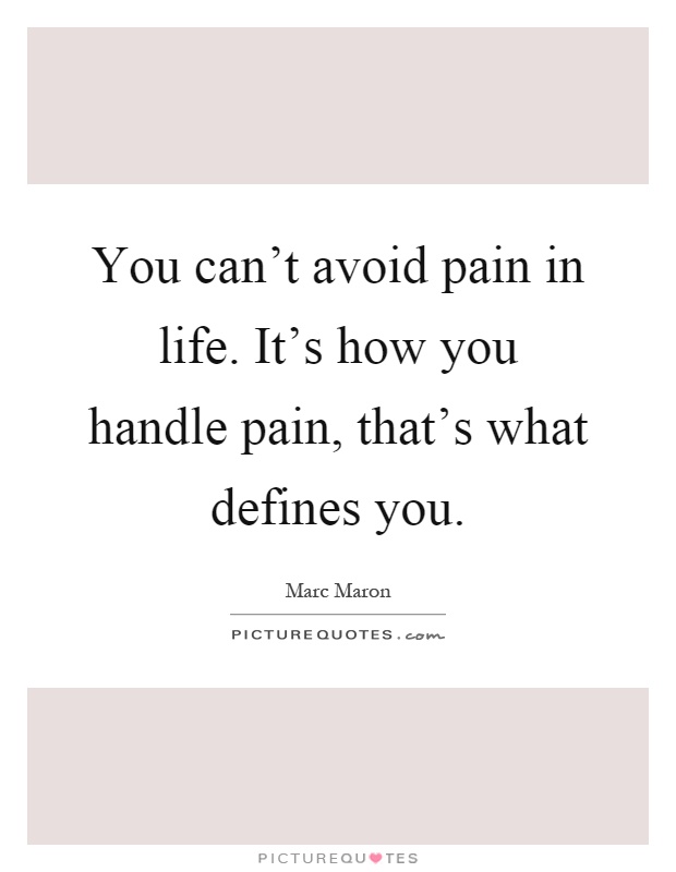 You can't avoid pain in life. It's how you handle pain, that's what defines you Picture Quote #1