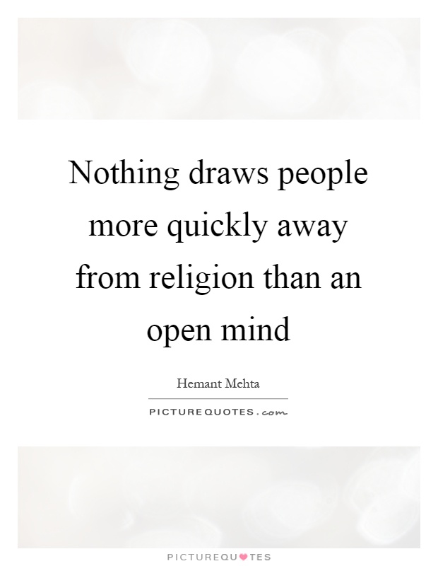 Nothing draws people more quickly away from religion than an open mind Picture Quote #1