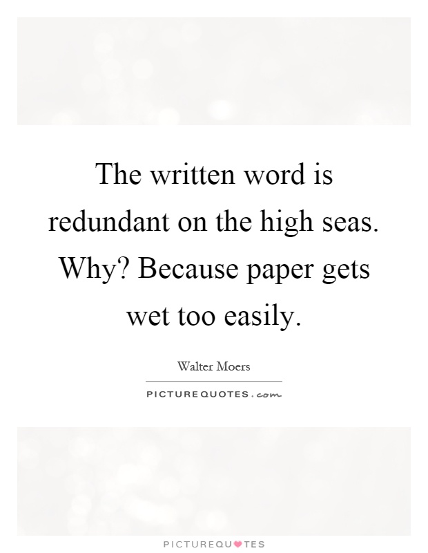 The written word is redundant on the high seas. Why? Because paper gets wet too easily Picture Quote #1