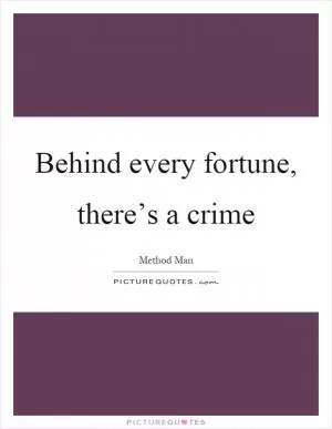 Behind every fortune, there’s a crime Picture Quote #1