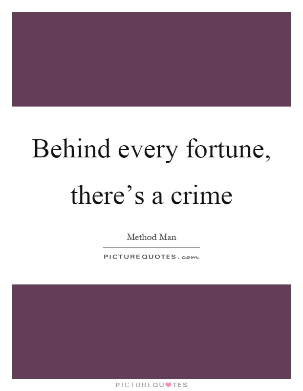 Behind every fortune, there's a crime Picture Quote #1