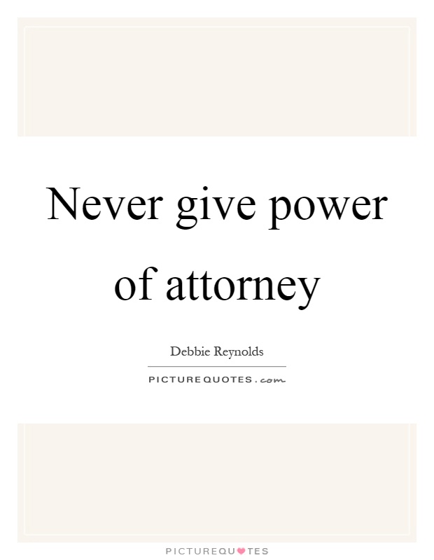 Never give power of attorney Picture Quote #1