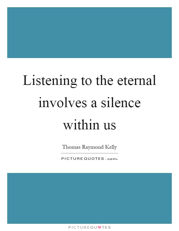 Listening to the eternal involves a silence within us Picture Quote #1
