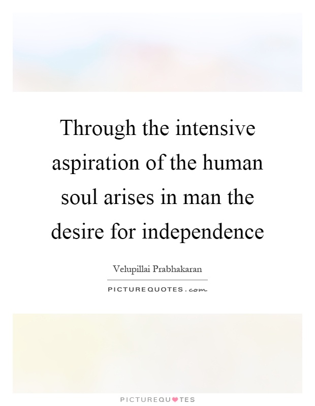 Through the intensive aspiration of the human soul arises in man the desire for independence Picture Quote #1