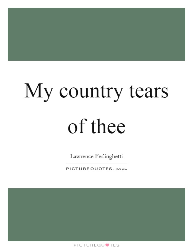 My country tears of thee Picture Quote #1