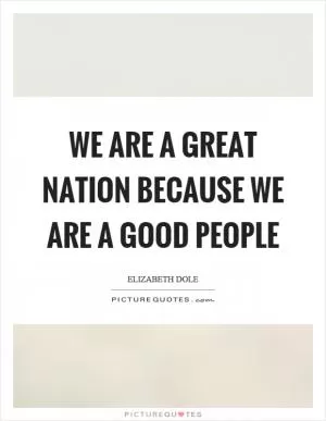 We are a great nation because we are a good people Picture Quote #1