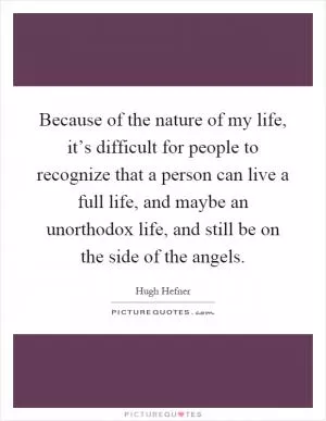 Because of the nature of my life, it’s difficult for people to recognize that a person can live a full life, and maybe an unorthodox life, and still be on the side of the angels Picture Quote #1