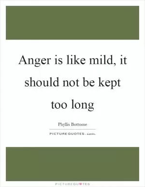 Anger is like mild, it should not be kept too long Picture Quote #1