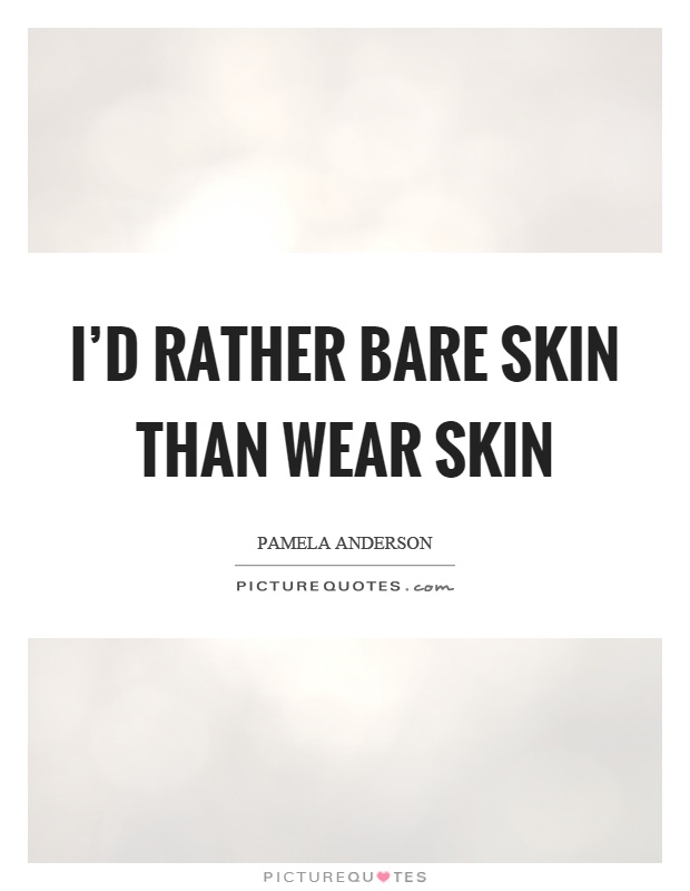 I'd rather bare skin than wear skin Picture Quote #1
